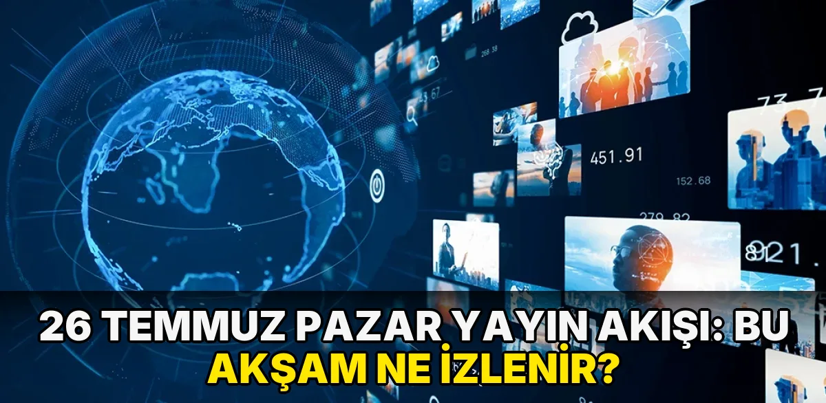 26 Temmuz Pazar Yayın Akışı: Bu akşam ne izlenir?