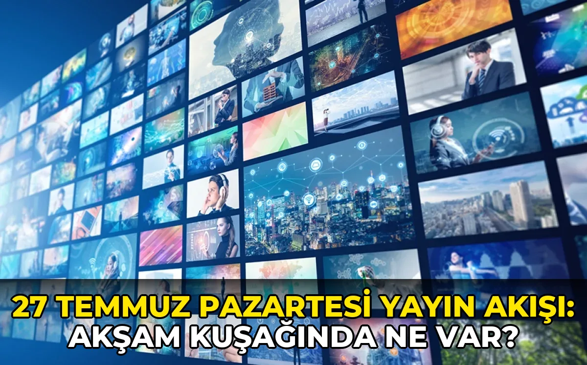 27 Temmuz Pazartesi Yayın Akışı: Akşam kuşağında ne var?