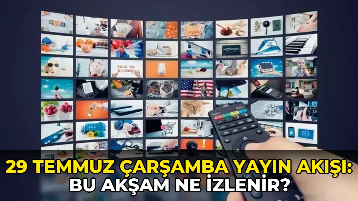 29 Temmuz Çarşamba Yayın Akışı: Bu akşam ne izlenir?