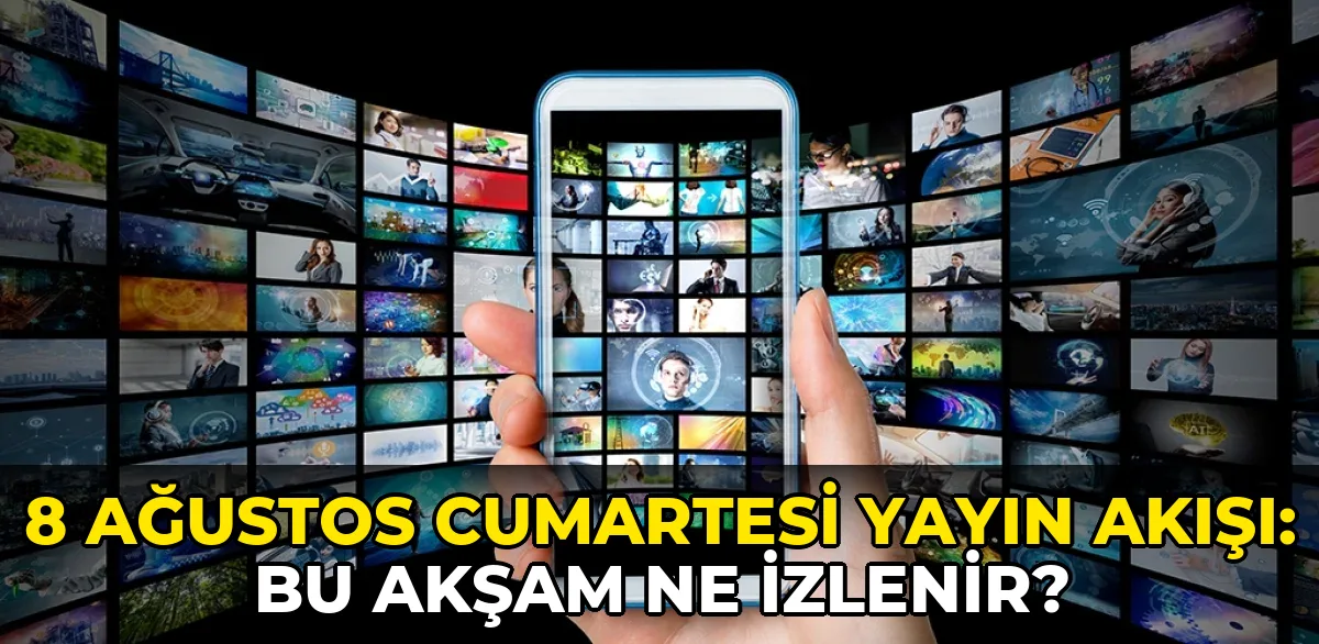 8 Ağustos Cumartesi Yayın Akışı: Bu akşam ne izlenir?