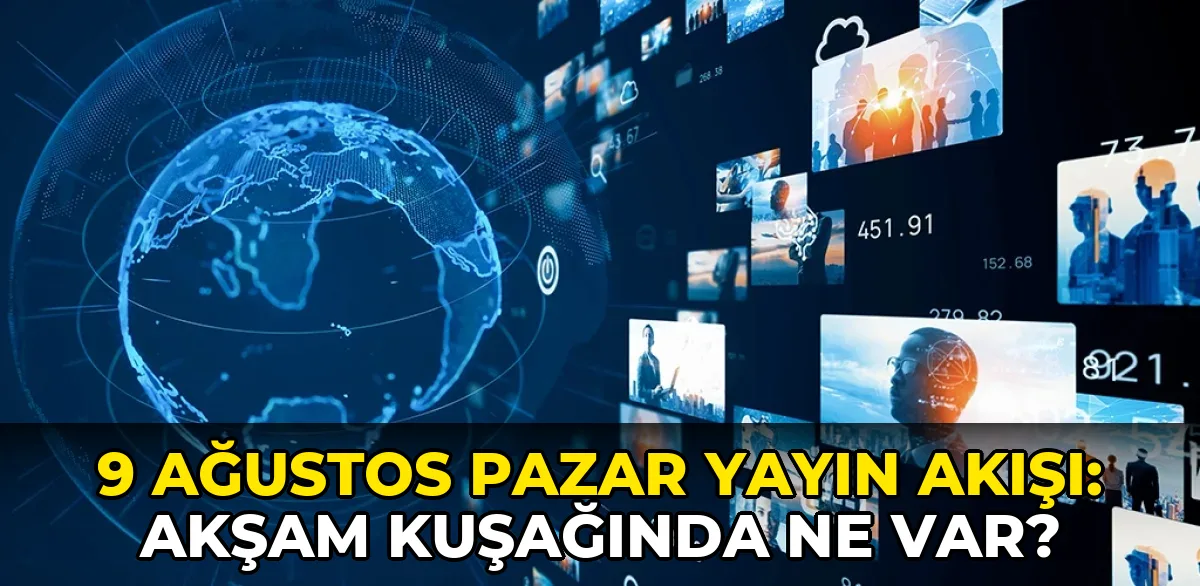 9 Ağustos Pazar Yayın Akışı: Akşam kuşağında ne var?