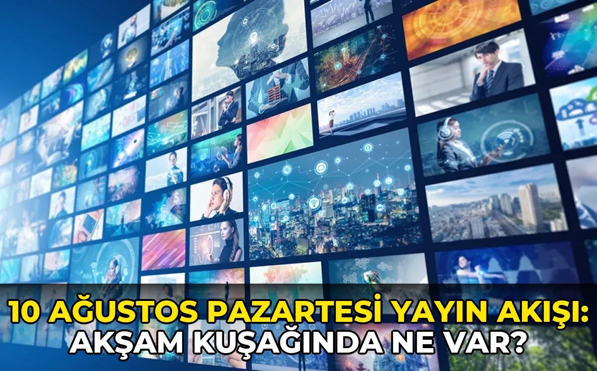 10 Ağustos Pazartesi Yayın Akışı: Akşam kuşağında ne var?