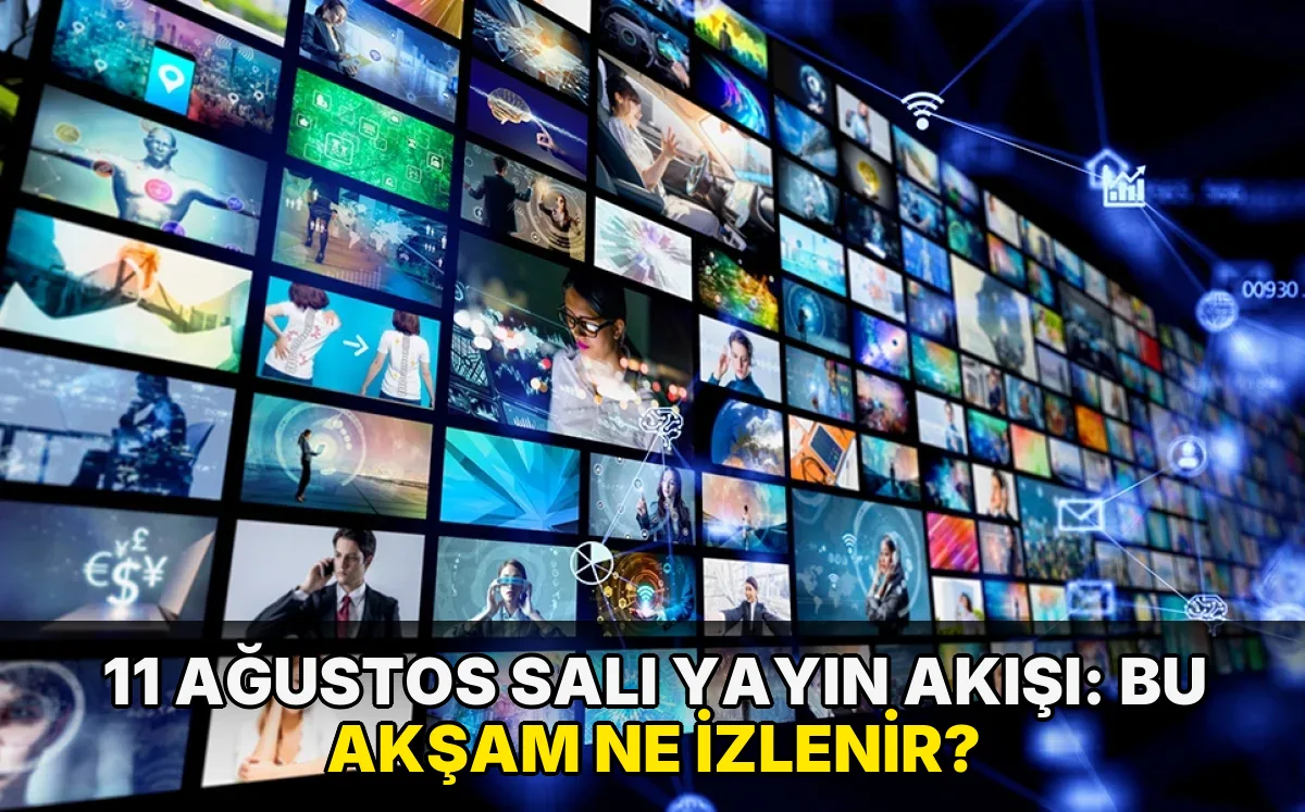 11 Ağustos Salı Yayın Akışı: Bu akşam ne izlenir?