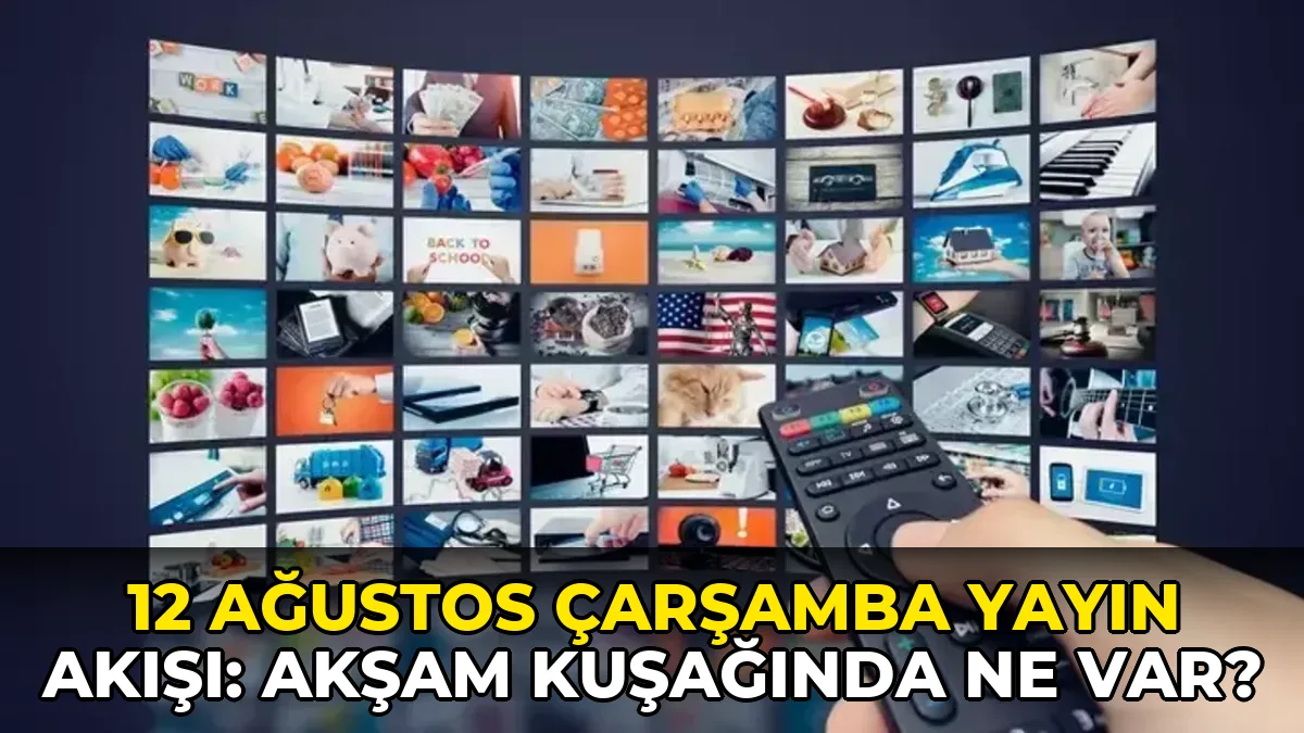 12 Ağustos Çarşamba Yayın Akışı: Akşam kuşağında ne var?