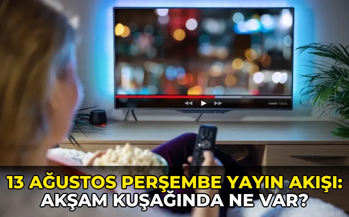 13 Ağustos Perşembe Yayın Akışı: Akşam kuşağında ne var?
