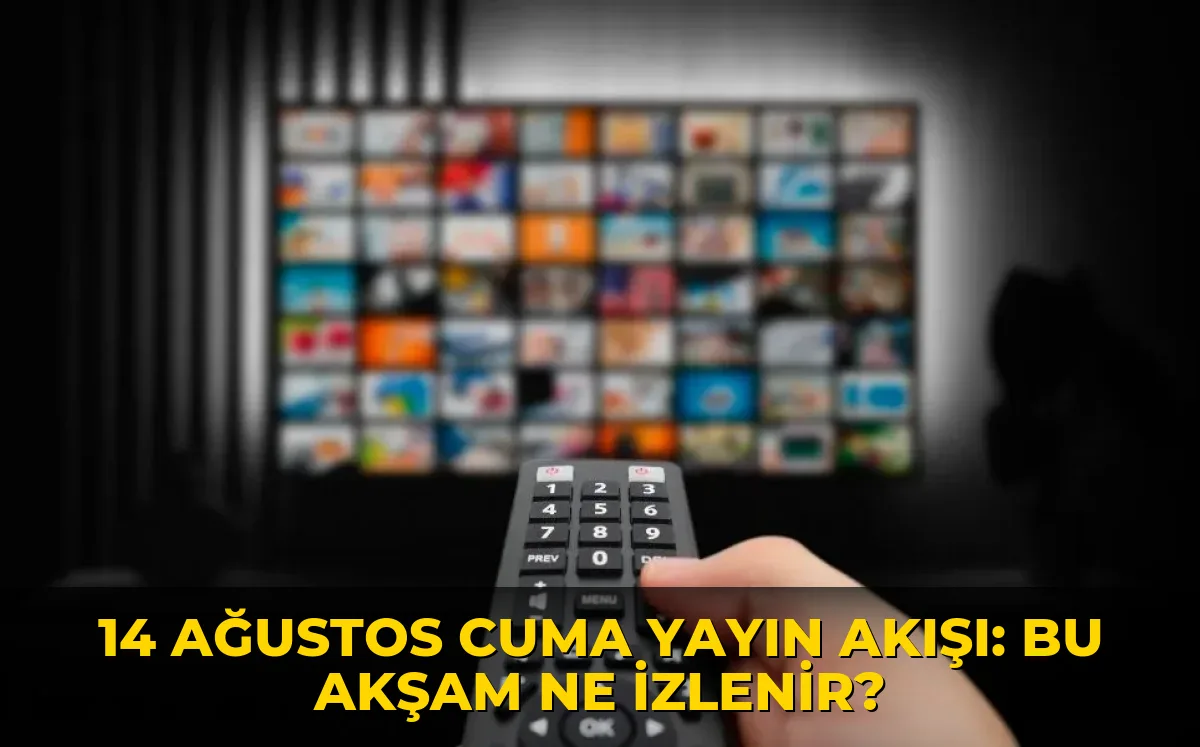 14 Ağustos Cuma Yayın Akışı: Bu akşam ne izlenir?