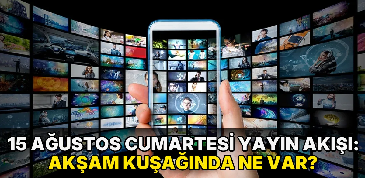 15 Ağustos Cumartesi Yayın Akışı: Akşam kuşağında ne var?
