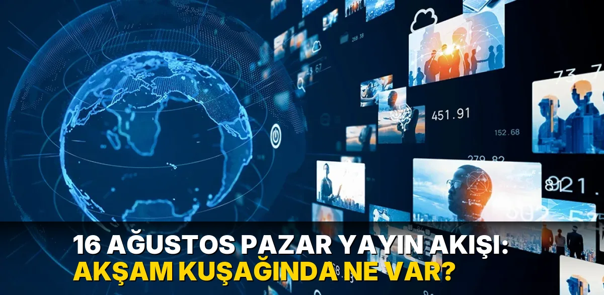 16 Ağustos Pazar Yayın Akışı: Akşam kuşağında ne var?