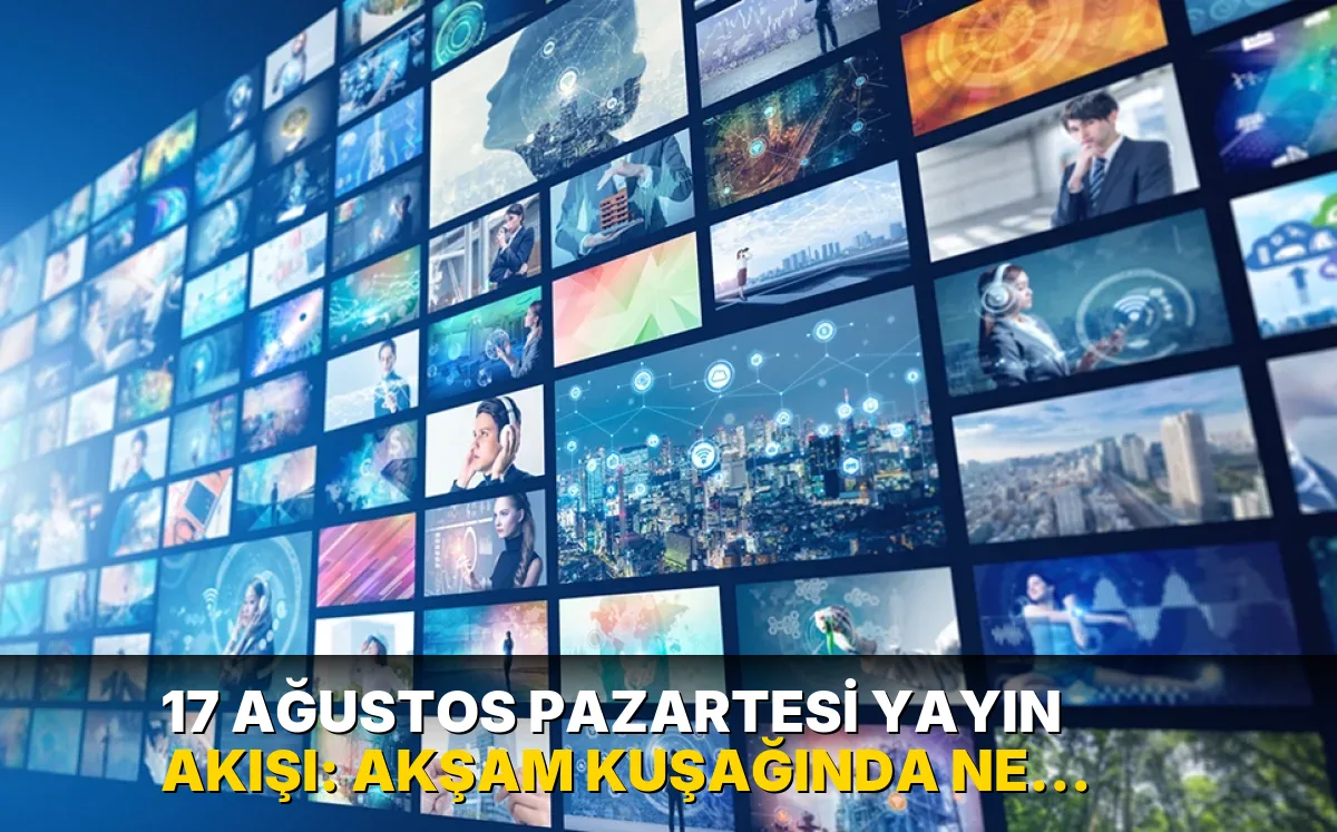17 Ağustos Pazartesi Yayın Akışı: Akşam kuşağında ne var?