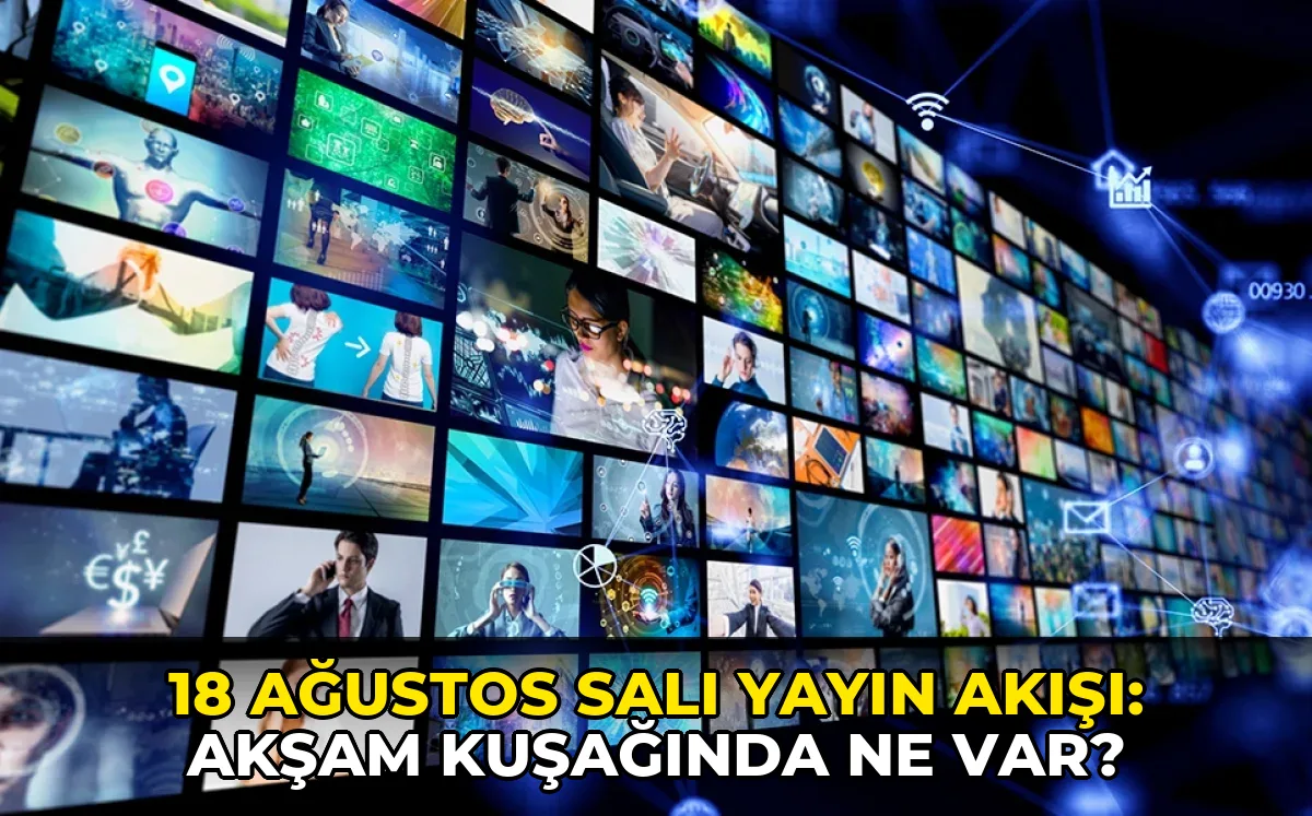 18 Ağustos Salı Yayın Akışı: Akşam kuşağında ne var?