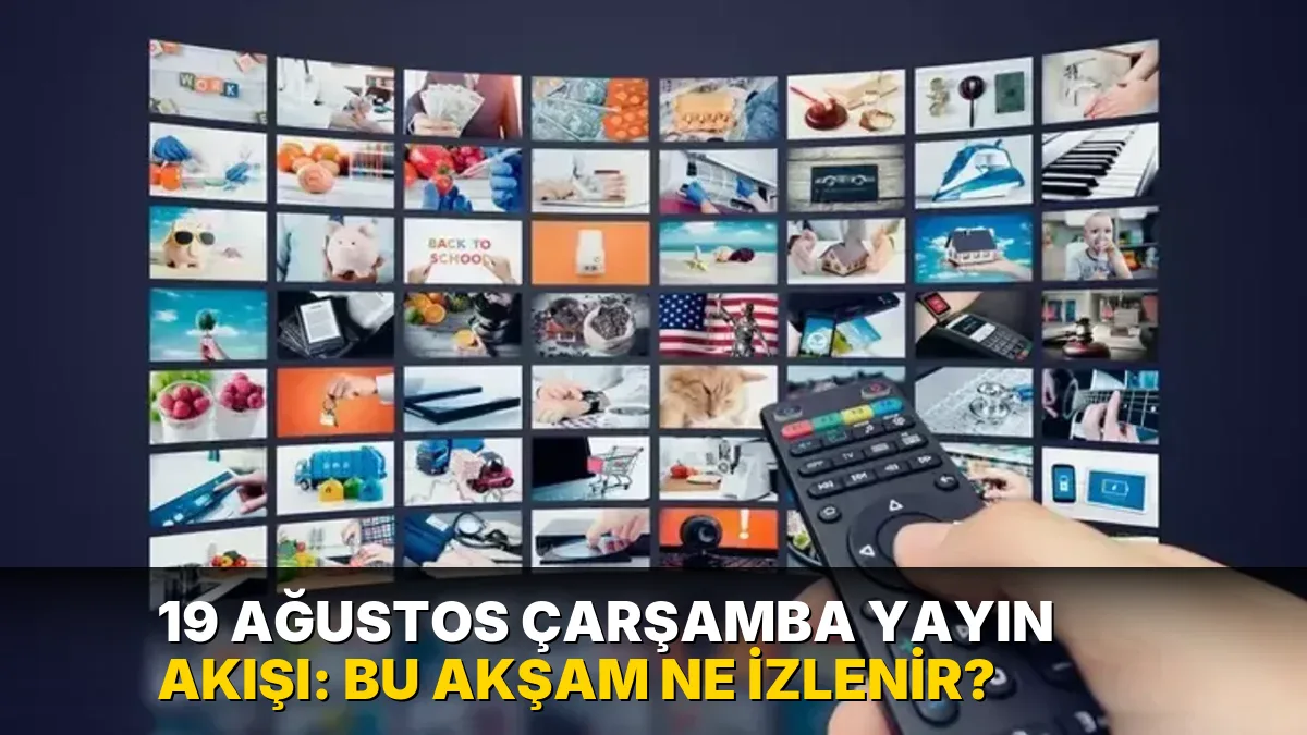 19 Ağustos Çarşamba Yayın Akışı: Bu akşam ne izlenir?