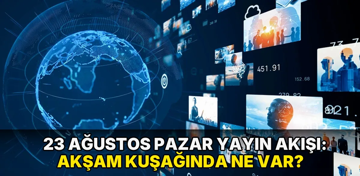 23 Ağustos Pazar Yayın Akışı: Akşam kuşağında ne var?