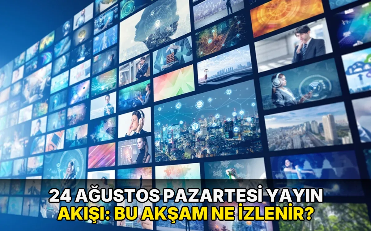 24 Ağustos Pazartesi Yayın Akışı: Bu akşam ne izlenir?