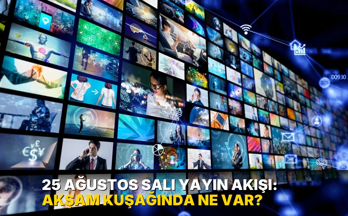 25 Ağustos Salı Yayın Akışı: Akşam kuşağında ne var?