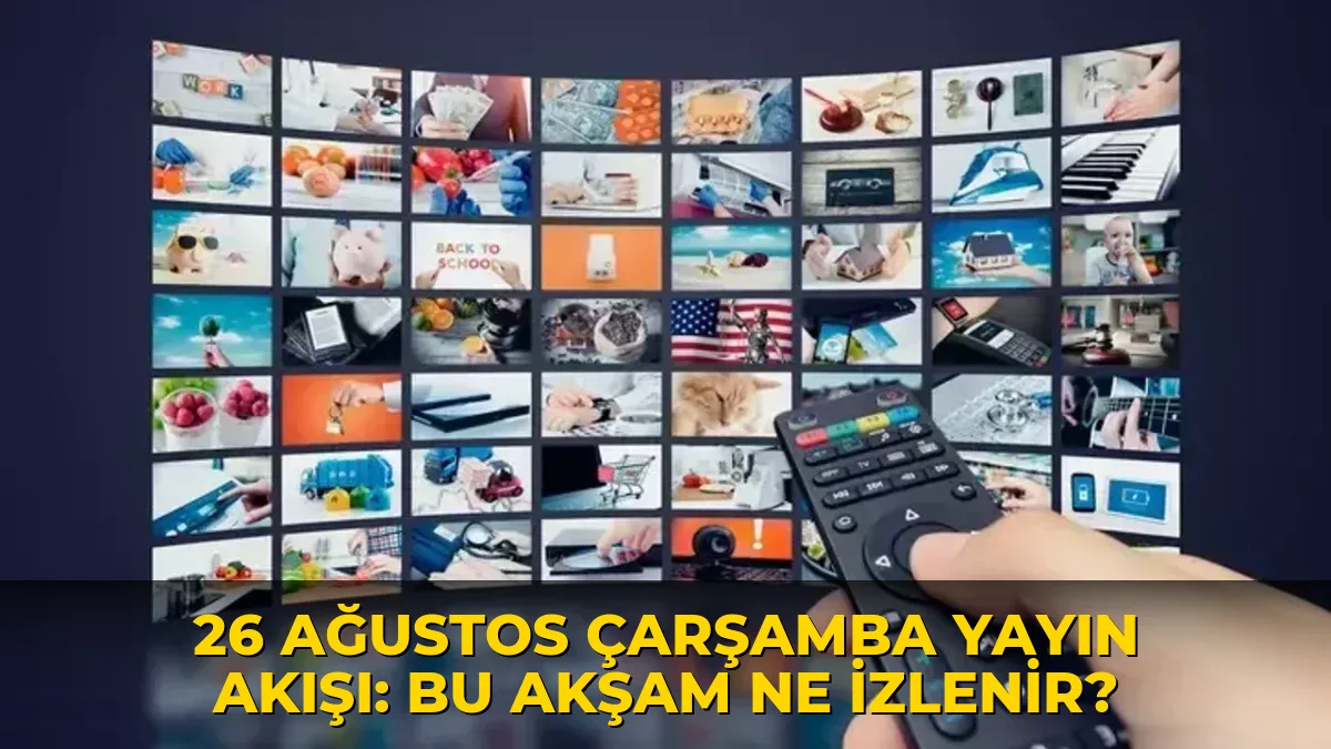 26 Ağustos Çarşamba Yayın Akışı: Bu akşam ne izlenir?