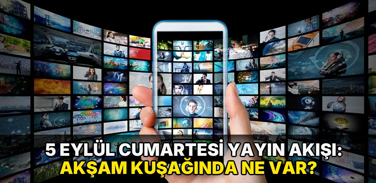 5 Eylül Cumartesi Yayın Akışı: Akşam kuşağında ne var?