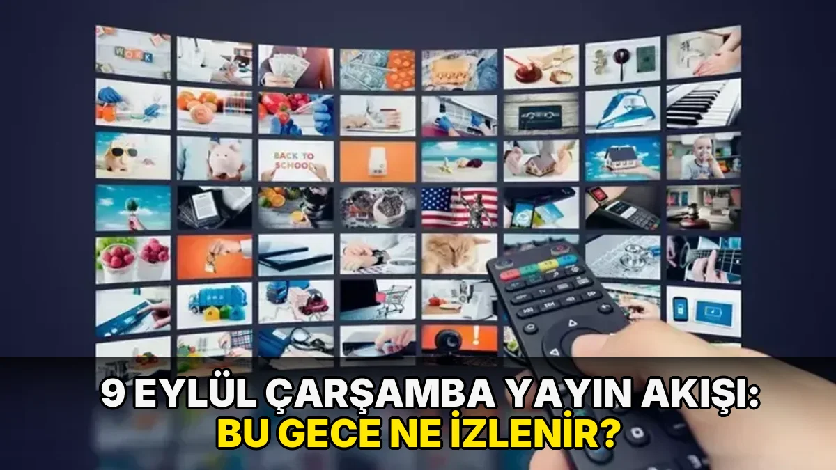 9 Eylül Çarşamba Yayın Akışı: Bu gece ne izlenir?