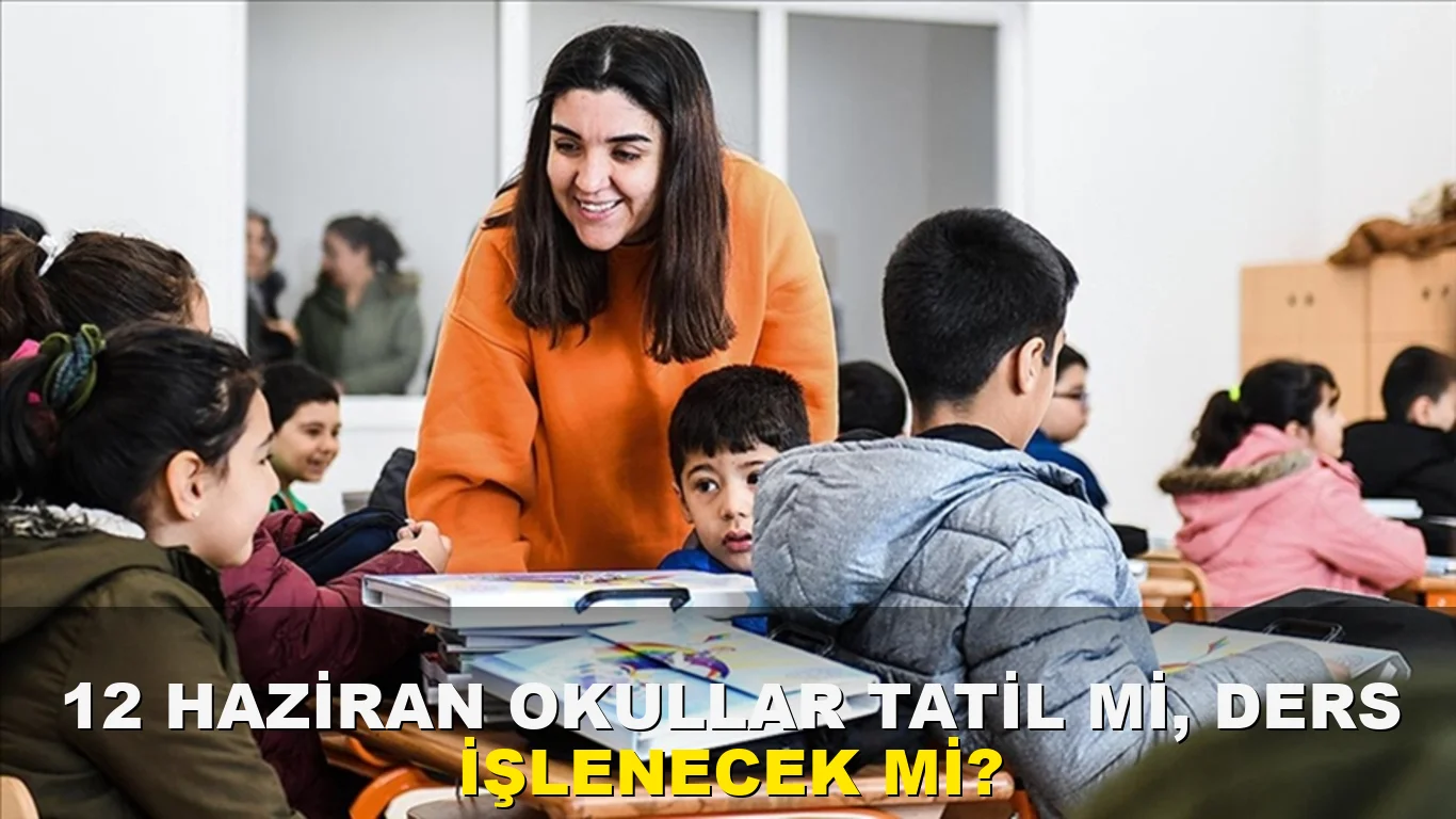 12 Haziran okullar tatil mi, ders işlenecek mi?