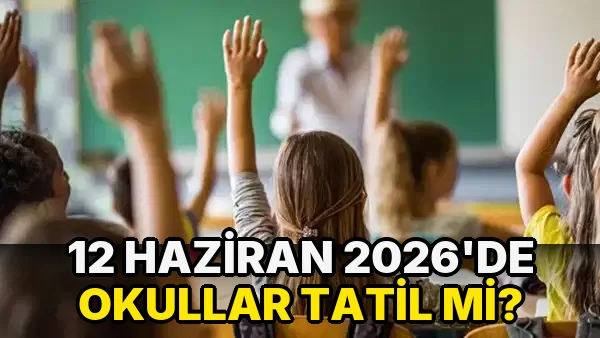 12 Haziran 2026'de okullar tatil mi?