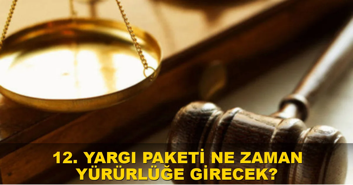 12. Yargı Paketi ne zaman yürürlüğe girecek?