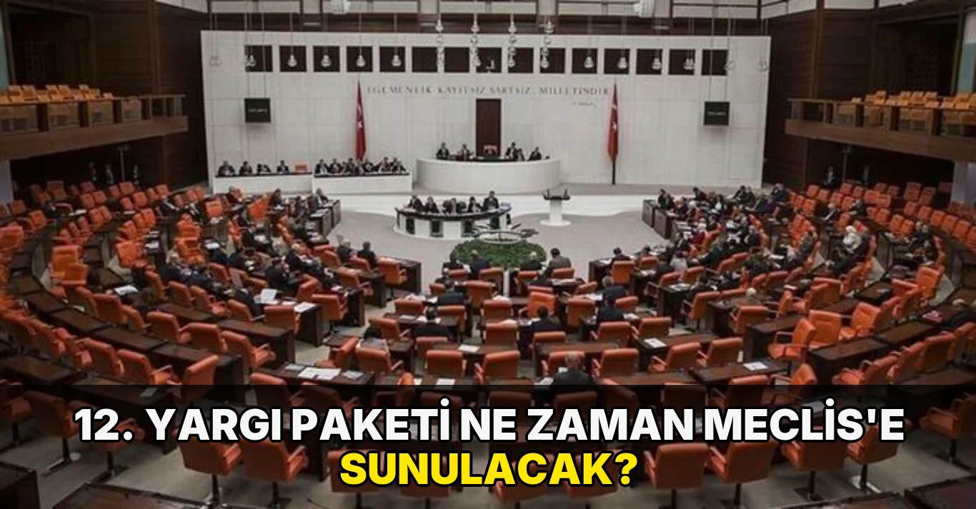 12. Yargı Paketi ne zaman Meclis'e sunulacak?