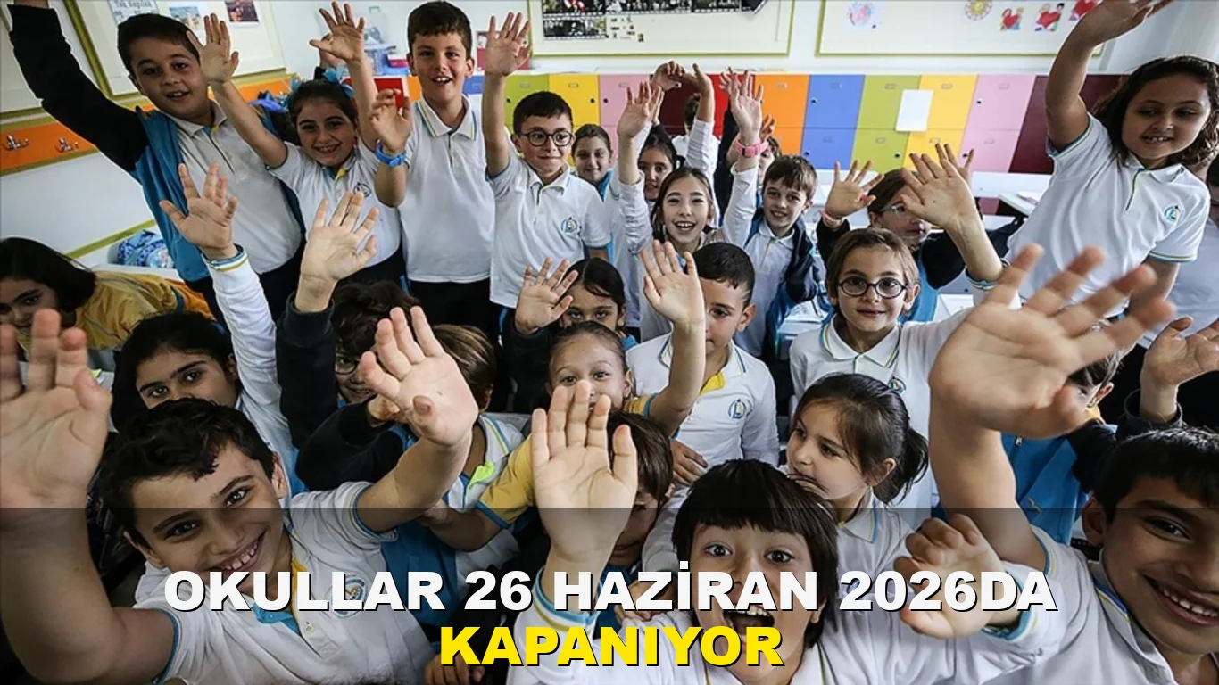 Okullar 26 Haziran 2026'da kapanıyor