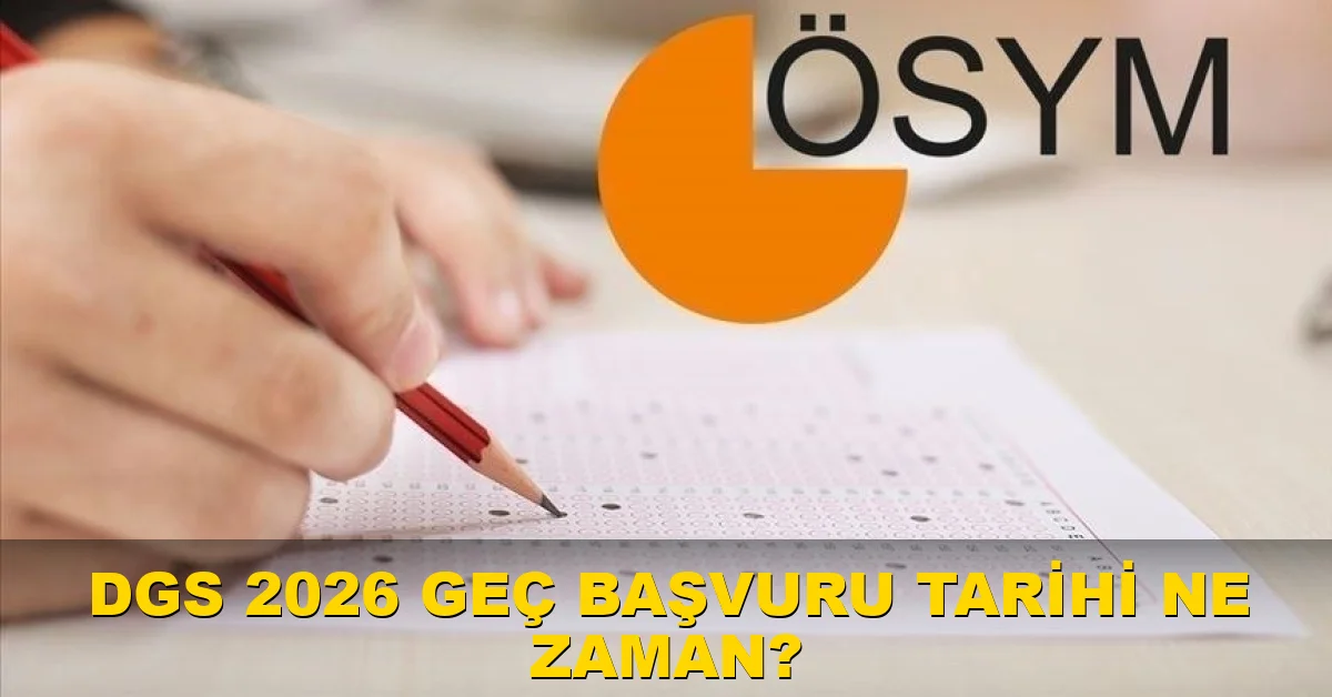 DGS 2026 geç başvuru tarihi ne zaman?