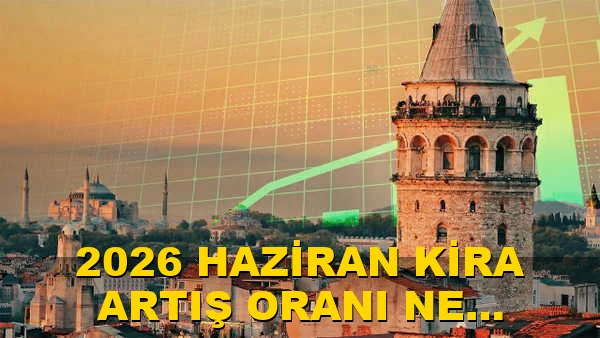 2026 Haziran Kira Artış oranı ne kadar olacak?