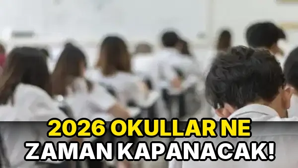 2026 Okullar ne zaman kapanacak!