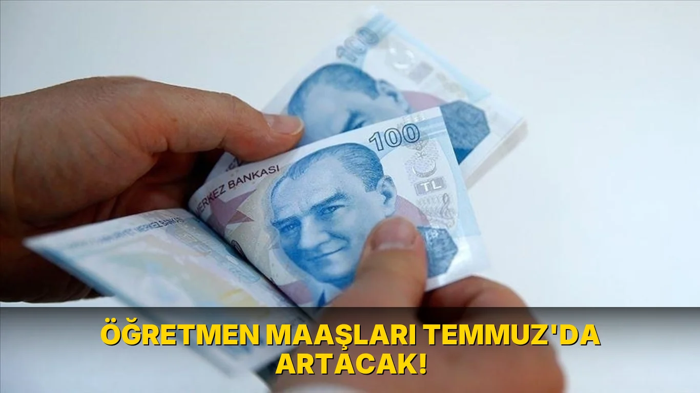Öğretmen Maaşları Temmuz'da artacak!