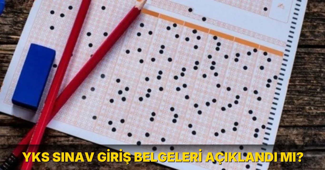 Yks Sınav Giriş Belgeleri açıklandı mı?