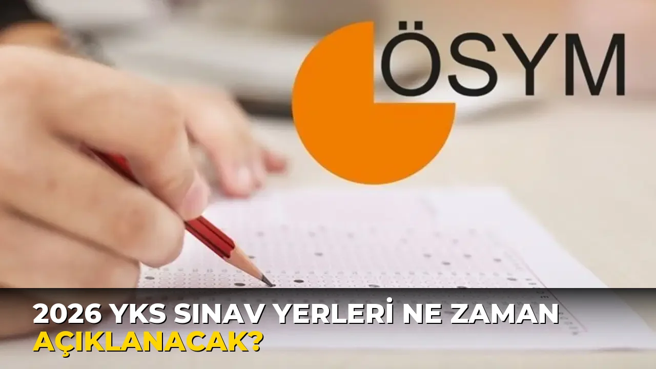 2026 YKS Sınav Yerleri ne zaman açıklanacak?