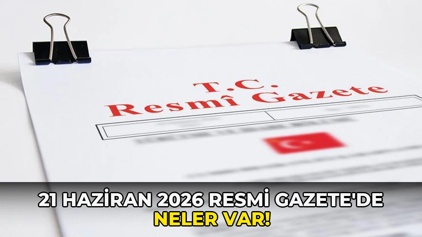21 Haziran 2026 Resmi Gazete'de neler var!