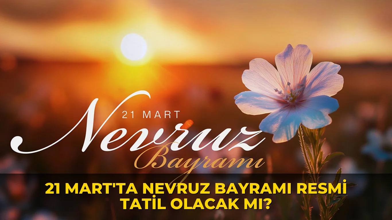 21 Mart'ta Nevruz Bayramı Resmi Tatil olacak mı?