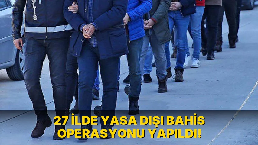 27 İlde Yasa Dışı Bahis Operasyonu Yapıldı!