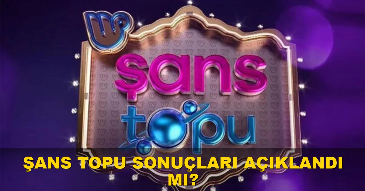 Şans Topu sonuçları açıklandı mı?
