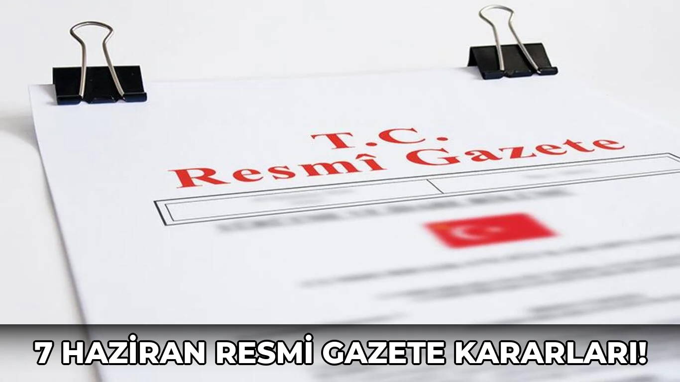 7 Haziran Resmi Gazete Kararları!
