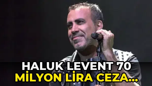 Haluk Levent 70 Milyon Lira Ceza aldı!
