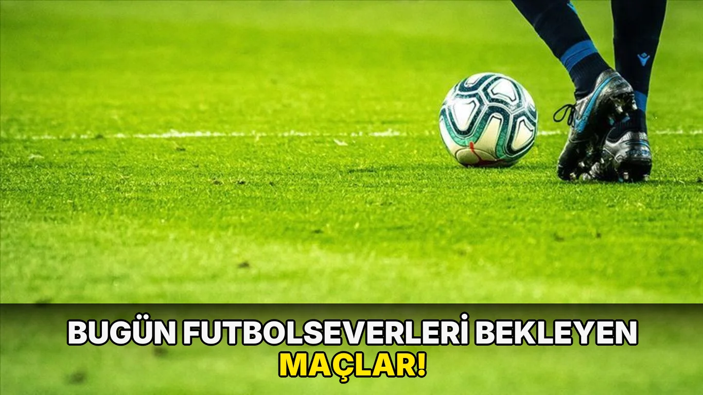Bugün Futbolseverleri Bekleyen Maçlar!