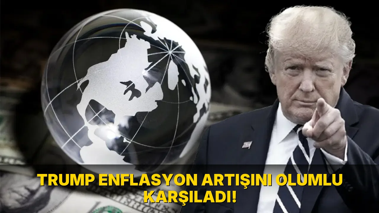 Trump enflasyon artışını Olumlu Karşıladı!