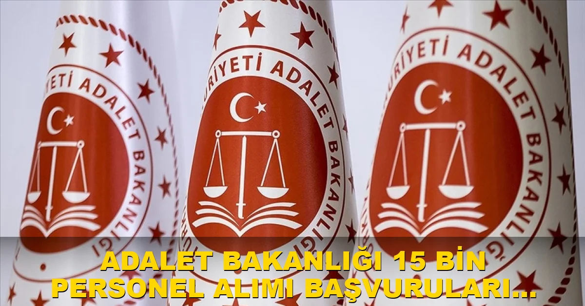 Adalet Bakanlığı 15 bin personel alımı başvuruları ne zaman başlayacak