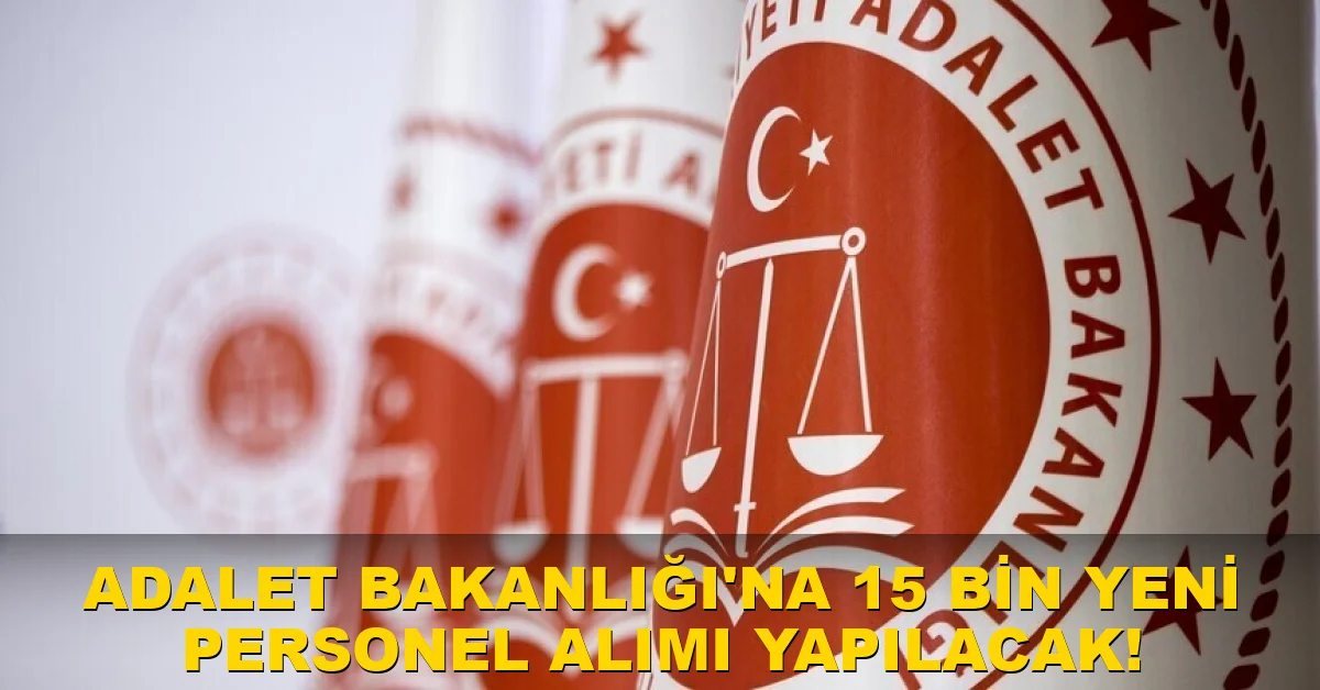 Adalet Bakanlığı'na 15 bin yeni personel alımı yapılacak!
