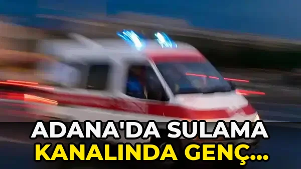 Adana'da sulama Kanalında Genç Çocuk Boğuldu!