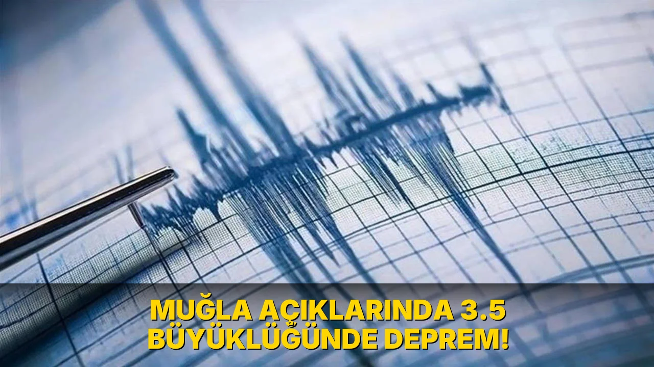 Muğla Açıklarında 3.5 büyüklüğünde deprem!