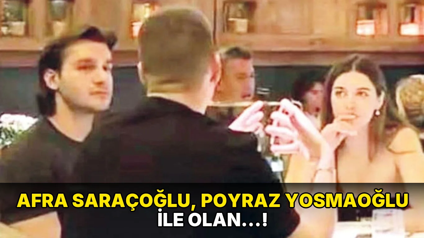 Afra Saraçoğlu, Poyraz Yosmaoğlu ile olan…!