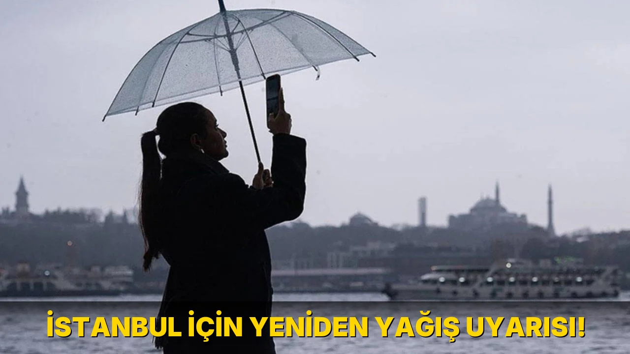 İstanbul için yeniden Yağış Uyarısı!