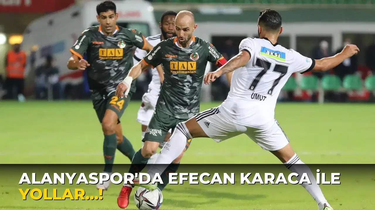 Alanyaspor'da Efecan Karaca ile yollar…!