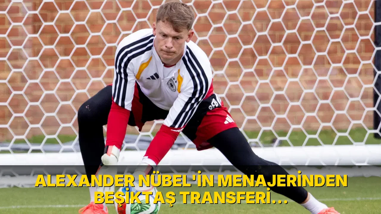 Alexander Nübel'in Menajerinden Beşiktaş Transferi Açıklaması!