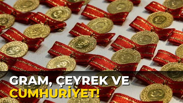 Gram, çeyrek ve Cumhuriyet!