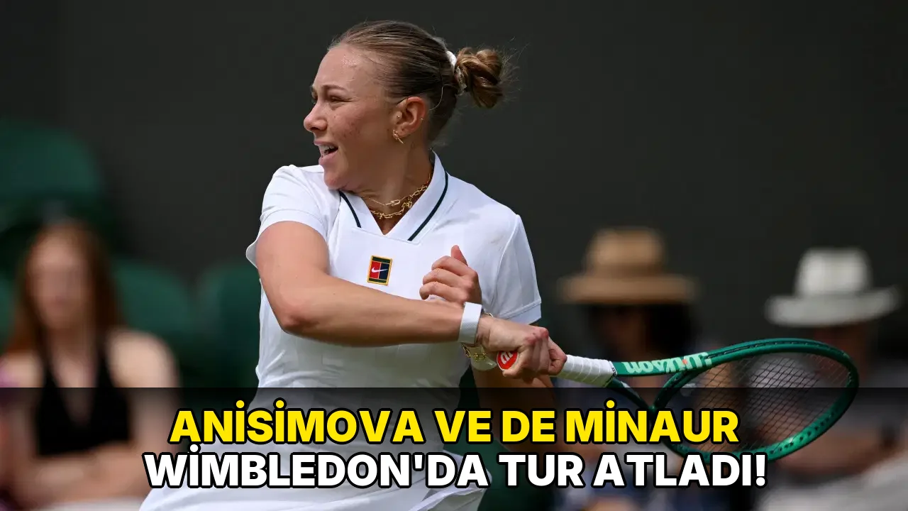 Anisimova ve de minaur Wimbledon'da tur atladı!